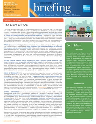 NOV/DEC 2011
 IN THIS EDITION
 Marketing Muscle
 Community Connections




                                                    ov
 Local Marketing




                                                      er
                                                         35
 restaurantbriefing.com                                              Helping Restaurateurs Adapt to a Changing Marketplace




                                                            ye
                                                              ars
 TODAY’S CONSUMER


 The Allure of Local
 “Local” has become a bit of a battle cry these days. It’s not uncommon to read that “local is the new global”
 and “smaller is getting bigger.” Data seems to support the buzz. In 2009, the Futures Company found that
 73% of U.S. consumers make an effort to support local, neighborhood businesses rather than large national
 companies. A recent American Express OPEN survey found that 93% of consumers believe it’s important
 to support local small businesses they value in their community. Consumers are putting their money
 where their mouths are when it comes to spending at local small businesses – the study found that, on average,
 about a third of their monthly discretionary spending takes place at locally-owned, independent businesses.
 But what’s behind the attraction of local, and what opportunities does it create for local businesses and even
 for individual multi-unit locations with a strong community presence? Some sentiments behind the trend:

 TRUST. Consumers feel that big institutions are harder to trust, an attitude fueling a lot of front-page news.
 The Futures Company’s data shows that 52% of consumers trust small local retailers to be honest and                    Local Ideas
 fair compared to large, national retailers (19%). Independent restaurants have an advantage, especially
 if they are transparent (e.g., ingredients in menu items, pricing of specials) and resolve issues promptly,                              MULTI-UNIT
 showing concern for customers. While chain locations may be perceived as part of a big company, within
 their four walls they should act small – show the same degree of responsiveness and concern. Regardless,               Be a hub for local, even if you are part of a
 be honest and transparent about what “going local” means in your business, remembering that decisions                  national company. Consider hosting events or
 consumers make to patronize locally are linked to a sense of responsibility on their parts, so it’s deadly to
                                                                                                                        gatherings in which local farmers, producers,
 overpromise.
                                                                                                                        artists, or entrepreneurs can interact with
 GLOBAL FATIGUE. There has been so much focus on global – economy, politics, climate, etc. – that                       customers. Take a page from the playbook
 today’s consumers may be saturated, and it’s difficult to relate to. “A local business is more tangible,”              of independent retailers who know the value
 says Holly Moore svp/director, global accounts, The Futures Company. “In an economic downturn, ‘my                     of offering unique merchandise – if you can,
 world’ becomes more dominant and consumers are retrenching. It’s really human nature. When you feel                    have a signature item or drink not found
 under siege, you want to protect me and mine. That doesn’t mean that people lose their compassion or even
                                                                                                                        anywhere else or adapted to your region. To
 worldview. It just means their priorities shift a little.” The smaller circles that make up “my world” are typically
                                                                                                                        the degree that you can, localize your location.
 family and close friends, so welcome these groups with more zeal than ever before.
                                                                                                                        If you’re one of many, try to give yours a sense
 SENSE OF COMMUNITY. While consumers’ circles are becoming smaller, fewer say they have things in                       of place even if it’s just a wall somewhere with
 common with those around them – 48% said there is a sense of community where they live, down from                      photos of events or organizations with which
 53% in 2008, according to The Futures Company. “People are looking for community, connections, and                     you’ve participated in the community, or of
 commonality,” says Holly. “Our data shows that one of the most important (83%) beliefs about friendship                customers.
 is that friends share your values.” Part of what small businesses create is the sense of familiarity and
 friendliness with which they greet and treat customers. Small is an advantage, but there are tools to help –
 chief among them loyalty programs that identify those customers – and staff can simply ask if guests have
 been to the restaurant before. The most important element may be first impressions – make eye contact,                                INDEPENDENTS
 and welcome everyone who walks in. Remember that the table is a powerful place for people to gather
 together – communal tables can create a sense of connection. Grubwithus.com is a growing national service              Local stand-alone restaurants often compete
 connecting restaurants with Grubwithus members, who reserve to sit together for family-style meals.                    with malls and other destinations populated by
                                                                                                                        chains, so celebrate the uniqueness of your
 MAKING A DIFFERENCE. Consumers are examining their choices and they need to feel they are doing
                                                                                                                        neighborhood – together. Think about uniting
 something that has an impact – environmentally, charitably, etc. – according to The Futures Company. In its
 data, 62% said that making a difference in their local communities is important in their personal lives;               the businesses around you – from a block
 82% believed that groups of individuals making small changes in behavior can achieve a real difference.                party to a “buy local” promotion to a common
 American Express OPEN data shows that 89% are aware of the impact local spending has on their                          social media campaign. Consumers want to
 communities. Again, there is a home-court advantage for independent restaurants – consumers are more                   feel connected with their neighborhoods, so it
 aware that statistically, a higher percentage of their money spent at local, independent businesses stays              is impactful for them to see their neighborhood
 within the community. But restaurants of all sizes can support schools and teams, community organizations,
                                                                                                                        connected. In a recent survey by the Institute
 etc. And they can support local businesses, too, in the case of restaurants, perhaps buying locally-grown
                                                                                                                        for Local Self-Reliance, those independent
 produce, locally-sourced meats and seafood, and/or locally produced wine and beer. The bigger the
 restaurant company, the more challenging it is to manage idiosyncratic purchasing, but it’s important to try.          businesses (including restaurants) active in
 Bottom line, all restaurants should think about ways to pay it forward locally and be good neighbors.                  “buy local” or “local first” initiatives repeatedly
                                                                                                                        cited these efforts as making a difference in
 It’s important to remember that “local” can be as much an attitude and a consciousness as it is a geographical         their survival and success.
 definition, and that it has many facets – it can be the U.S. city from which a product on a menu originates and/
 or the cities, towns, and neighborhoods in which restaurants operate. Restaurants – whether independent or
 chain locations – need to find the “local” fit that’s right for them, bring it to life, and let it be known.


restaurantbriefing.com                                                                                                                                                   pg 1
 