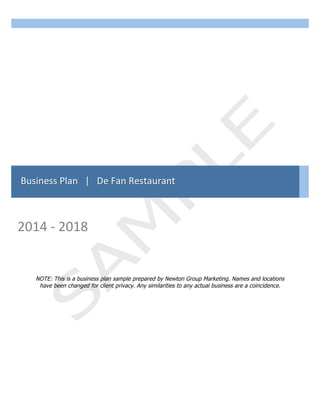 NOTE: This is a business plan sample prepared by Newton Group Marketing. Names and locations
have been changed for client privacy. Any similarities to any actual business are a coincidence.
2014	-	2018	
Business	Plan			|			De	Fan	Restaurant	
						
 