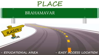 BRAHAMAVAR
PLACE
- EDUCATIONAL AREA - EASY ACCESS LOCATION
 
