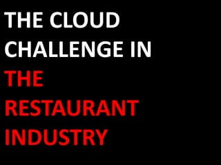 THE CLOUD
CHALLENGE IN
THE
RESTAURANT
INDUSTRY
 