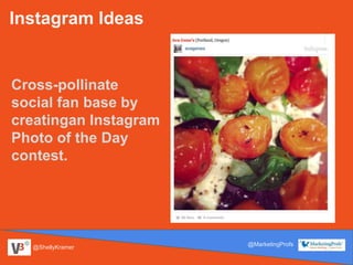 @ShellyKramer
@MarketingProfs
Instagram Ideas
Cross-pollinate
social fan base by
creatingan Instagram
Photo of the Day
contest.
 