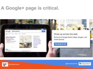 @ShellyKramer
@MarketingProfs
A Google+ page is critical.
 