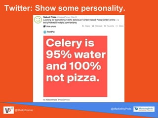 @ShellyKramer
@MarketingProfs
Twitter: Show some personality.
 