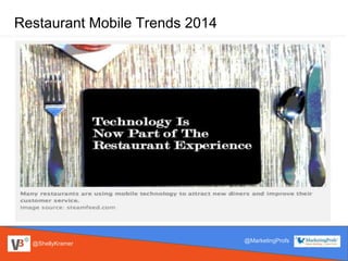 @ShellyKramer
@MarketingProfs
Restaurant Mobile Trends 2014
 