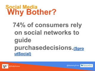 @ShellyKramer
@MarketingProfs
Social Media
Why Bother?
74% of consumers rely
on social networks to
guide
purchasedecisions.(Spro
utSocial)
 