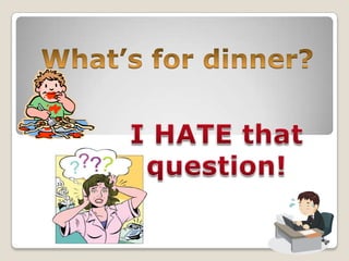 What’s for dinner? I HATE that question! 