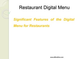 Restaurant Digital Menu
Significant Features of the Digital
Menu for Restaurants
www.eWineDine.com
 