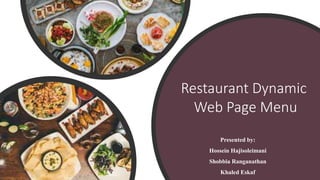 Restaurant Dynamic
Web Page Menu
Presented by:
Hossein Hajisoleimani
Shobbia Ranganathan
Khaled Eskaf
 
