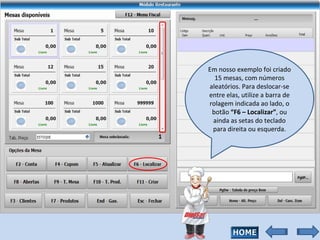 Em nosso exemplo foi criado 15 mesas, com números aleatórios. Para deslocar-se entre elas, utilize a barra de rolagem indicada ao lado, o botão  “F6 – Localizar” , ou ainda as setas do teclado para direita ou esquerda. 