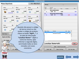 Quando não possuir o código de barras visível ou não souber o código do produto, clique no botão  “PgUP...” , e  ao lado da informação  “Localizar Nome=”  digite o nome do mesmo, após informar o segundo dígito, será listado todos os itens iniciados com esses caracteres. 