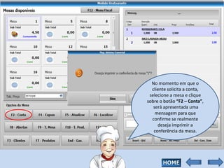 No momento em que o cliente solicita a conta, selecione a mesa e clique sobre o botão  “F2 – Conta” ,  será apresentada uma mensagem para que confirme se realmente deseja imprimir a conferência da mesa. 