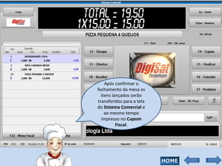 Após confirmar o fechamento da mesa os itens lançados serão transferidos para a tela do  Sistema Comercial  e ao mesmo tempo impresso no  Cupom Fiscal . 