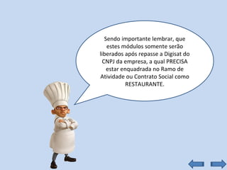 Sendo importante lembrar, que estes módulos somente serão liberados após repasse a Digisat do CNPJ da empresa, a qual PRECISA estar enquadrada no Ramo de Atividade ou Contrato Social como RESTAURANTE. 