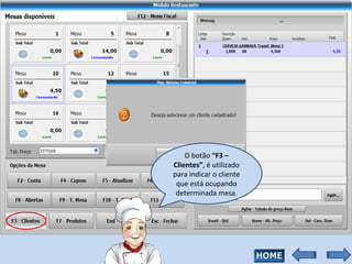 O botão  “F3 – Clientes” , é utilizado para indicar o cliente que está ocupando determinada mesa. 