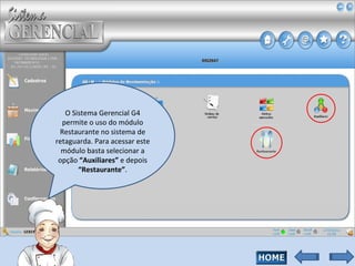 O Sistema Gerencial G4 permite o uso do módulo Restaurante no sistema de retaguarda. Para acessar este módulo basta selecionar a opção  “Auxiliares”  e depois  “Restaurante” . 
