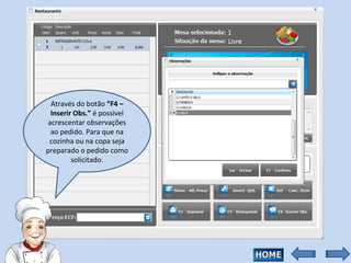 Através do botão  “F4 – Inserir Obs.”  é possível acrescentar observações ao pedido. Para que na cozinha ou na copa seja preparado o pedido como solicitado. 