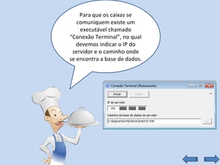 Para que os caixas se comuniquem existe um executável chamado “Conexão Terminal”, no qual devemos indicar o IP do servidor e o caminho onde se encontra a base de dados. 