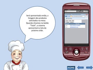 Será apresentado então, a listagem dos produtos solicitados na mesa. Quando clicamos no botão “Total”, o sistema apresentará a tela do próximo slide. 