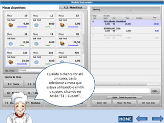 Quando o cliente for até um caixa, basta selecionar a mesa que estava utilizando e emitir o cupom, clicando no botão “F4 – Cupom”. 