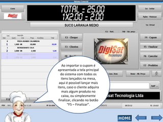 Ao importar o cupom é apresentada a tela principal do sistema com todos os itens lançados na mesa, aqui é possível lançar mais itens, caso o cliente adquira mais algum produto no caixa, ou simplesmente finalizar, clicando no botão “F5 – Finalizar”. 