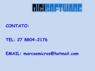 CONTATO: TEL: 27 8804-2176 EMAIL: marcosmicros@hotmail.com 