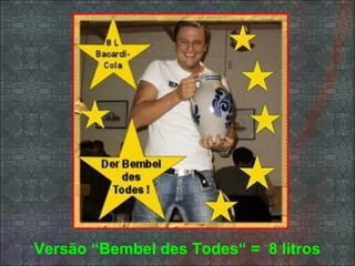 Versão “Bembel des Todes“ = 8 litros
 