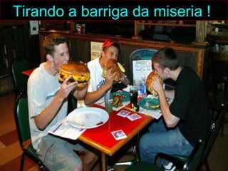 Tirando a barriga da miseria !
 
