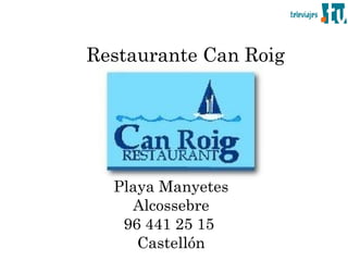 Restaurante Can Roig




  Playa Manyetes
    Alcossebre
   96 441 25 15
     Castellón
 