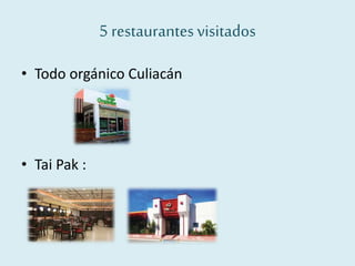 5 restaurantesvisitados
• Todo orgánico Culiacán
• Tai Pak :
 