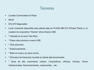 Terreno
 Locales Comerciales en Plaza
 84m2
 $12,470 Negociable
 Local comercial disponible para planta baja en PLAZA MELTO (Fitness Plaza) a un
costado de corporativo "Homex" ahora Nueva USE.
 * Ubicado en la zona Tres Ríos.
 * Plaza más próxima a nueva USE.
 * Gran plusvalía.
 * Estacionamiento.
 * Baño en local y en área común.
 * Gimnasio de franquicia mundial en planta alta funcionando.
 * Zona de alto crecimiento urbano, Corporativos, oficinas, clínicas, Torres
habitacionales, fraccionamientos, restaurantes... etc.
 