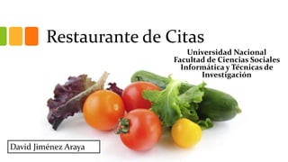 Restaurante de Citas
Universidad Nacional
Facultad de Ciencias Sociales
Informática y Técnicas de
Investigación
David Jiménez Araya
 