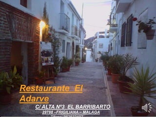 RESTAURANTE EL ADARVE
Restaurante El
Adarve
C/ ALTA Nº3 EL BARRIBARTO
29788 –FRIGILIANA – MALAGA
 