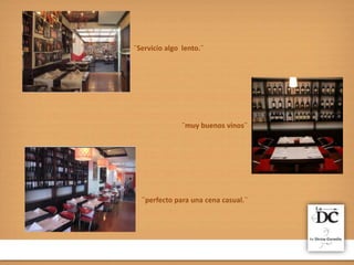 ¨Servicio algo lento.¨
¨muy buenos vinos¨
¨perfecto para una cena casual.¨
 