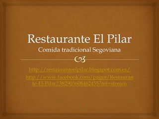 http://restauranteelpilar.blogspot.com.es/
http://www.facebook.com/pages/Restauran
   te-El-Pilar/382903608462455?ref=stream
 
