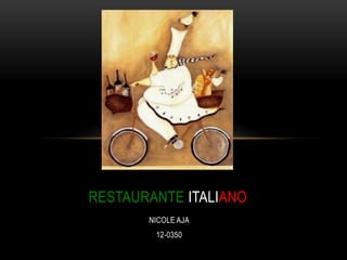 NICOLE AJA
12-0350
RESTAURANTE ITALIANO
 