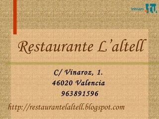 Restaurante L’altell C/ Vinaroz, 1.  46020 Valencia  963891596 http://restaurantelaltell.blogspot.com 