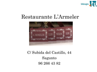 Restaurante L’Armeler




  C/ Subida del Castillo, 44
          Sagunto
        96 266 43 82
 