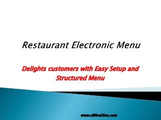 Delights customers with Easy Setup and
Structured Menu
www.eWineDine.com
 