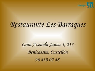 Restaurante Les Barraques

   Gran Avenida Jaume I, 217
     Benicássim, Castellón
         96 430 02 48
 