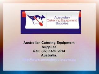 Australian Catering Equipment
Supplies
Call: (02) 8459 2014
Australia.
http://www.auscaterquip.com.au
 