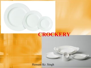 CROCKERY 
Hemant Kr. Singh 
 