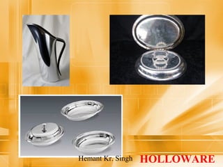 Hemant Kr. Singh HOLLOWARE 
 