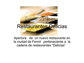 Restaurantes Delicias Apertura  de  un nuevo restaurante en la ciudad de Ferrol  perteneciente a  la cadena de restaurantes “Delicias”  