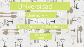 Universidad
IberoamericanaDiseño V -
Restaurantes
Prof. Magaly
Caba
Sec. 01
Raisa Rueda, Erika Minaya
& Lía Montás
 