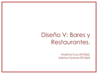 Diseño V: Bares y Restaurantes.NadimeCury 09-0563.Sabrina Taveras 09-0662 