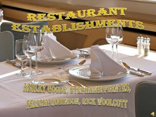 Restaurant Establishments Ashley Goode, Stephanie Fuentes, Felicia Robinson, Rick Woolcott 