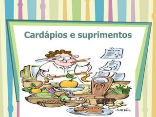 Cardápios e suprimentos
 