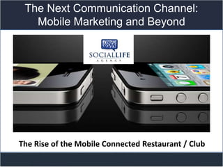 The Next Communication Channel:
   Mobile Marketing and Beyond



                 Title slide




The Rise of the Mobile Connected Restaurant / Club
 