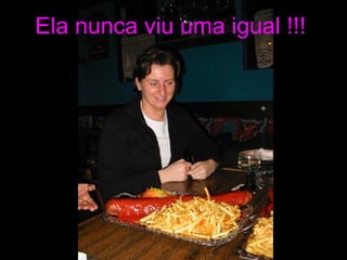 Ela nunca viu uma igual !!!