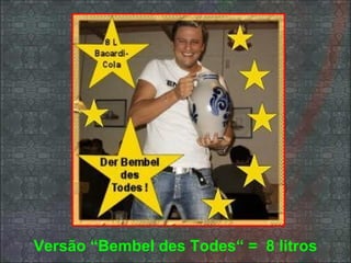 Versão “Bembel des Todes“ = 8 litros
 